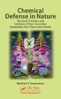 Chemical Defense in Nature : Structure, Function, and Synthesis of Toxic Secondary Metabolites from Plants and Animals - Vladimir V. Kouznetsov