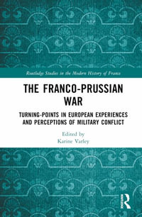 The Franco-Prussian War : Turning-Points in European Experiences and Perceptions of Military Conflict - Karine Varley