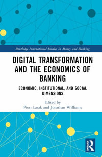 Digital Transformation and the Economics of Banking : Economic, Institutional, and Social Dimensions - Piotr Åasak