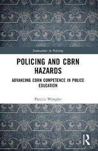 Policing and CBRN Hazards : Advancing CBRN Competence in Police Education - Patrick Wengler