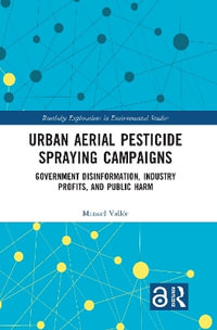 Urban Aerial Pesticide Spraying Campaigns : Government Disinformation, Industry Profits, and Public Harm - Manuel VallÃ©e