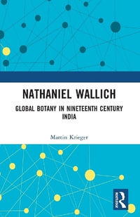 Nathaniel Wallich : Global Botany in Nineteenth Century India - Martin Krieger