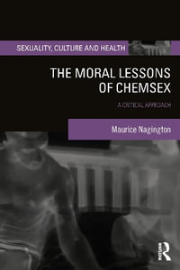 The Moral Lessons of Chemsex : A Critical Approach - Maurice Nagington