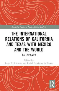 The International Relations of California and Texas with Mexico and the World : Cali-Tex-Mex - Jorge A. Schiavon