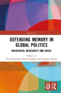 Defending Memory in Global Politics : Mnemonical In/Security and Crisis - Erica Resende