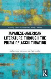 Japanese-American Literature through the Prism of Acculturation : Routledge Studies in Twentieth-Century Literature - MaÅ?gorzata JarmoÅ?owicz-DziekoÅ?ska