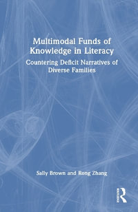 Multimodal Funds of Knowledge in Literacy : Countering Deficit Narratives of Diverse Families - Sally Brown