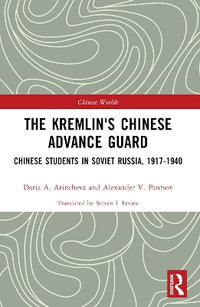 The Kremlin's Chinese Advance Guard : Chinese Students in Soviet Russia, 1917-1940 - Daria Arincheva