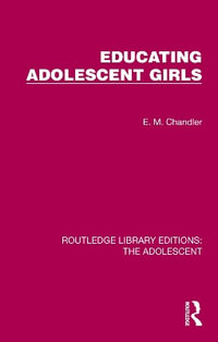 Educating Adolescent Girls : Routledge Library Editions: the Adolescent - E. M. Chandler