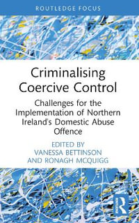 Criminalising Coercive Control : Challenges for the Implementation of Northern Ireland's Domestic Abuse Offence - Vanessa Bettinson