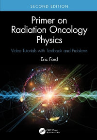 Primer on Radiation Oncology Physics : Video Tutorials with Textbook and Problems - Eric  Ford