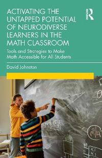 Activating the Untapped Potential of Neurodiverse Learners in the Math Classroom : Tools and Strategies to Make Math Accessible for All Students - David Johnston