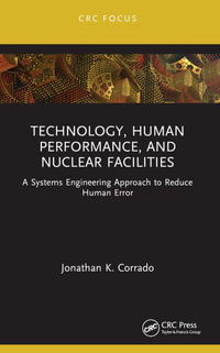 Technology, Human Performance, and Nuclear Facilities : A Systems Engineering Approach to Reduce Human Error - Jonathan K. Corrado