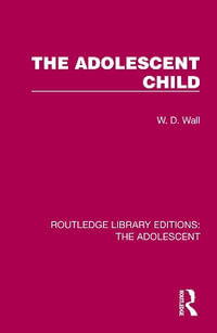 The Adolescent Child : Routledge Library Editions: the Adolescent - W. D. Wall