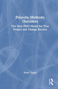 Projects : Methods: Outcomes: The New PMO Model for True Project and Change Success - Peter Taylor