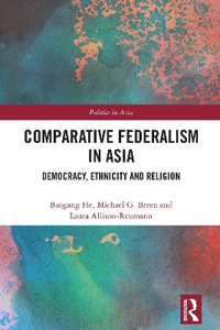 Comparative Federalism in Asia : Democracy, Ethnicity and Religion - Baogang He