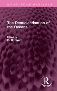 The Denuclearisation of the Oceans : Routledge Revivals - R. B. Byers