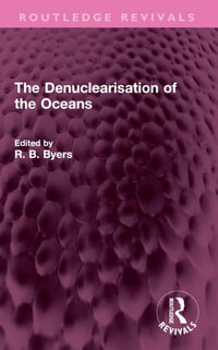 The Denuclearisation of the Oceans : Routledge Revivals - R. B. Byers