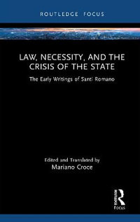 Law, Necessity, and the Crisis of the State : The Early Writings of Santi Romano - Mariano Croce