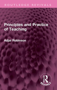 Principles and Practice of Teaching : Routledge Revivals - Adjai Robinson