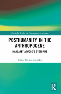 Posthumanity in the Anthropocene : Margaret Atwood's Dystopias - Esther MuÃ±oz-GonzÃ¡lez