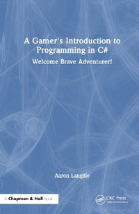 A Gamer's Introduction to Programming in C# : Welcome Brave Adventurer! - Aaron Langille