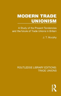 Modern Trade Unionism : Routledge Library Editions: Trade Unions - J. T. Murphy