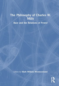 The Philosophy of Charles W. Mills : Race and the Relations of Power - Mark William Westmoreland