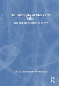 The Philosophy of Charles W. Mills : Race and the Relations of Power - Mark William Westmoreland