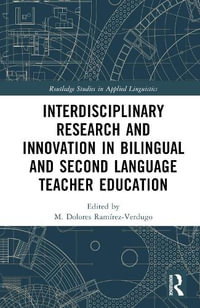 Interdisciplinary Research and Innovation in Bilingual and Second Language Teacher Education : Routledge Studies in Applied Linguistics - M. Dolores Ramirez-Verdugo