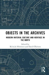 Objects in the Archives : Modern Material Culture and Heritage in the North - DaviÃ° Olafsson