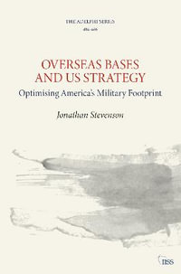 Overseas Bases and US Strategy : Optimising America's Military Footprint - Jonathan Stevenson