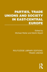 Parties, Trade Unions and Society in East-Central Europe : Routledge Library Editions: Trade Unions - Michael Waller