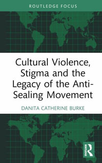 Cultural Violence, Stigma and the Legacy of the Anti-Sealing Movement : Routledge Focus - Danita Catherine Burke