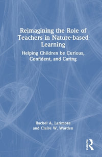 Reimagining the Role of Teachers in Nature-based Learning : Helping Children be Curious, Confident, and Caring - Rachel Larimore