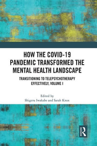 How the COVID-19 Pandemic Transformed the Mental Health Landscape : Transitioning to Telepsychotherapy Effectively, Volume I - Shigeru Iwakabe