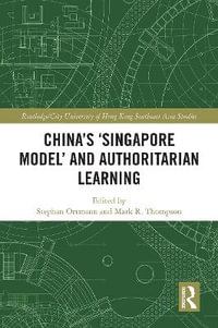 China's 'Singapore Model' and Authoritarian Learning : Routledge/City University of Hong Kong Southeast Asia - Stephan Ortmann