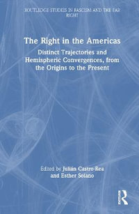 The Right in the Americas : Distinct Trajectories and Hemispheric Convergences, from the Origins to the Present - Julian Castro-Rea