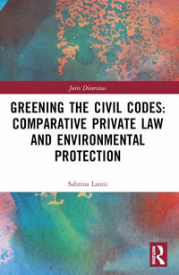 Greening the Civil Codes : Comparative Private Law and Environmental Protection - Sabrina Lanni