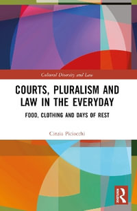 Courts, Pluralism and Law in the Everyday : Food, Clothing and Days of Rest - Cinzia Piciocchi