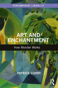 Art and Enchantment : How Wonder Works - Patrick Curry