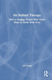 No Bullshit Therapy : How to engage people who don't want to work with you - Jeff Young