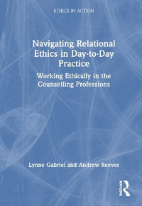 Navigating Relational Ethics in Day-to-Day Practice : Working Ethically in the Counselling Professions - Lynne Gabriel