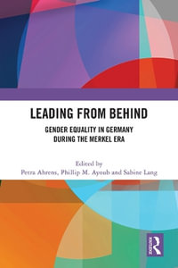 Leading from Behind : Gender Equality in Germany During the Merkel Era - Petra Ahrens