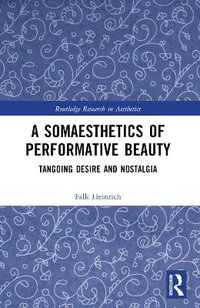 A Somaesthetics of Performative Beauty : Tangoing Desire and Nostalgia - Falk Heinrich