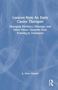 Lessons from An Early Career Therapist : Managing Mistakes, Missteps, and Other Minor Disasters - A. Dana MÃ©nard