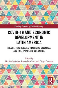 COVID-19 and Economic Development in Latin America : Theoretical Debates, Financing Dilemmas and Post-Pandemic Scenarios - Monika Meireles