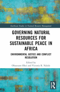 Governing Natural Resources for Sustainable Peace in Africa : Environmental Justice and Conflict Resolution - Obasesam Okoi