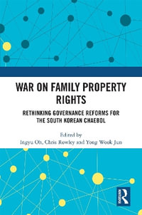 War on Family Property Rights : Rethinking Governance Reforms for the South Korean Chaebol - Ingyu Oh