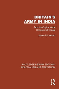 Britain's Army in India : From its Origins to the Conquest of Bengal - James P. Lawford